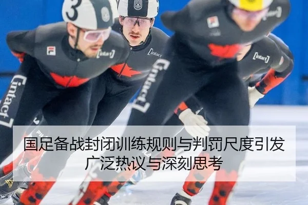 国足备战封闭训练规则与判罚尺度引发广泛热议与深刻思考